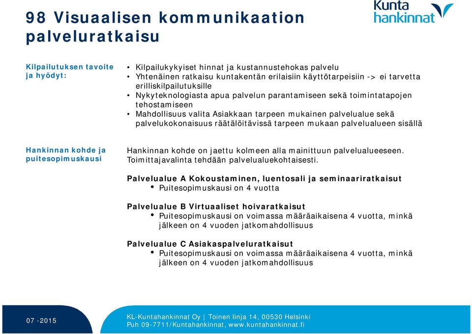 palvelualueen sisällä Hankinnan kohde ja puitesopimuskausi Hankinnan kohde on jaettu kolmeen alla mainittuun palvelualueeseen. Toimittajavalinta tehdään palvelualuekohtaisesti.