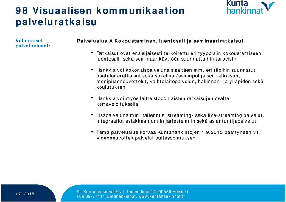 eri tiloihin suunnatut päätelaiteratkaisut sekä sovellus-/selainpohjaisen ratkaisun, monipisteneuvottelut, vaihtolaitepalvelun, hallinnan- ja ylläpidon sekä koulutuksen Hankkia voi