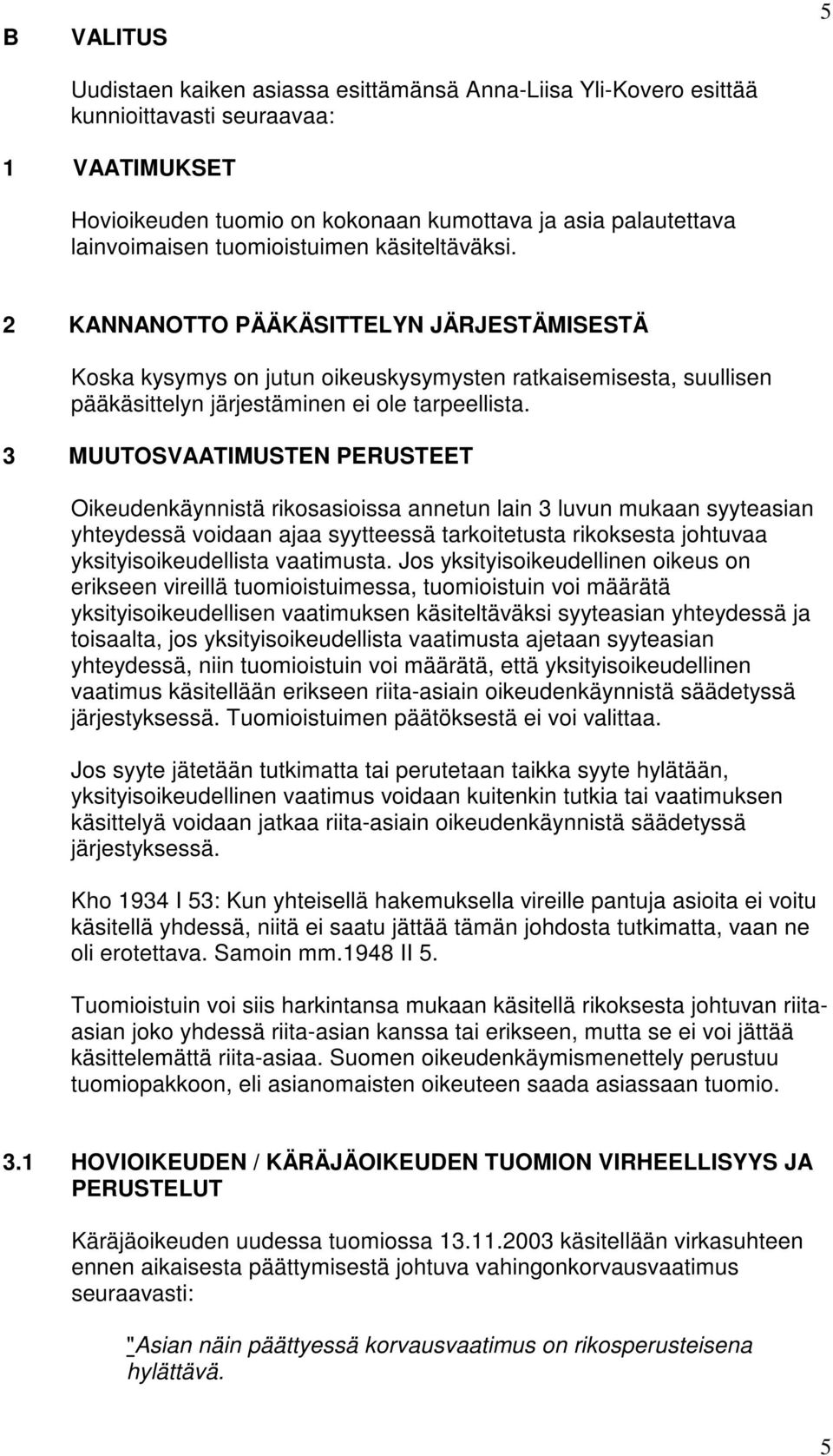 3 MUUTOSVAATIMUSTEN PERUSTEET Oikeudenkäynnistä rikosasioissa annetun lain 3 luvun mukaan syyteasian yhteydessä voidaan ajaa syytteessä tarkoitetusta rikoksesta johtuvaa yksityisoikeudellista