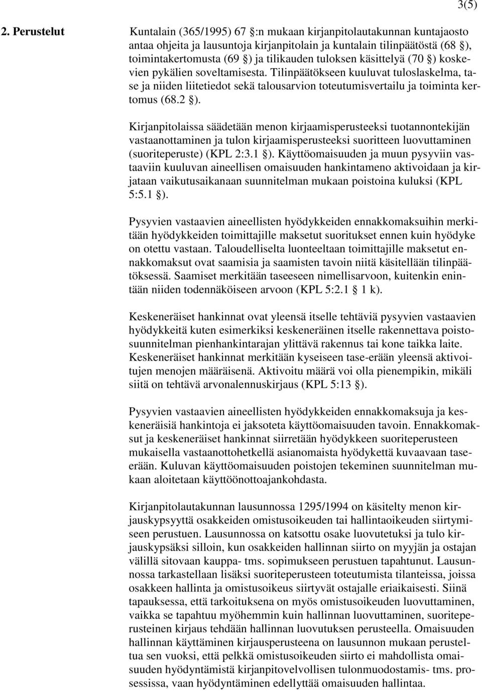 3(5) Kirjanpitolaissa säädetään menon kirjaamisperusteeksi tuotannontekijän vastaanottaminen ja tulon kirjaamisperusteeksi suoritteen luovuttaminen (suoriteperuste) (KPL 2:3.1 ).