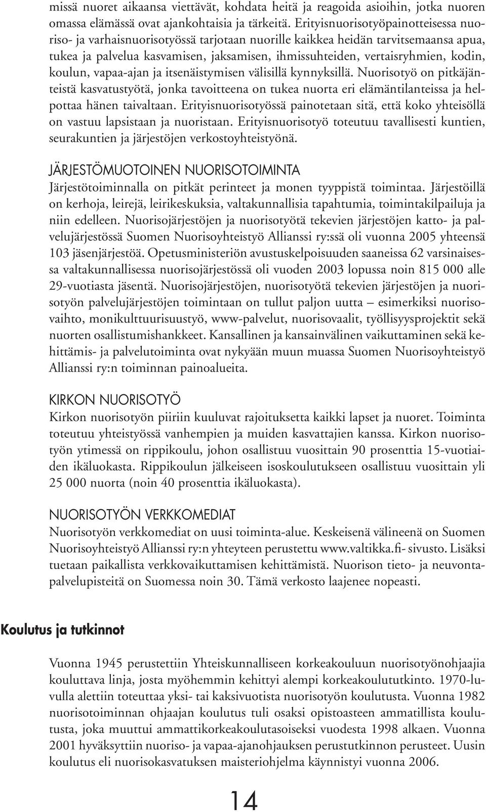 kodin, koulun, vapaa-ajan ja itsenäistymisen välisillä kynnyksillä. Nuorisotyö on pitkäjänteistä kasvatustyötä, jonka tavoitteena on tukea nuorta eri elämäntilanteissa ja helpottaa hänen taivaltaan.