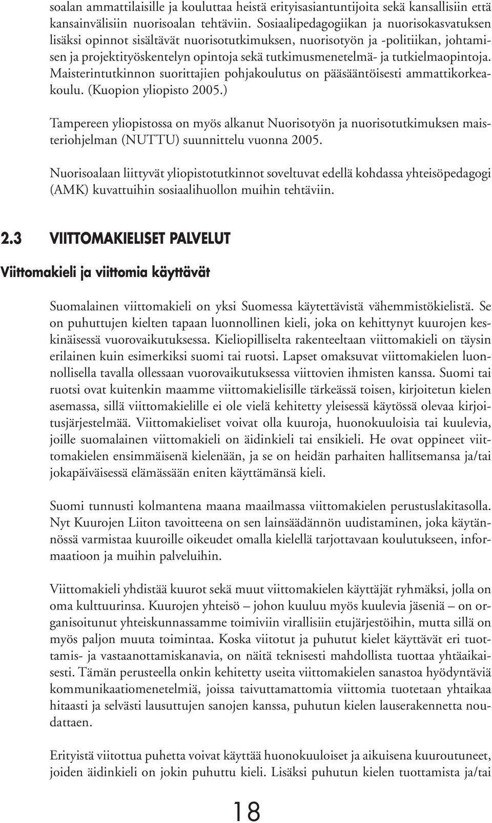 tutkielmaopintoja. Maisterintutkinnon suorittajien pohjakoulutus on pääsääntöisesti ammattikorkeakoulu. (Kuopion yliopisto 2005.