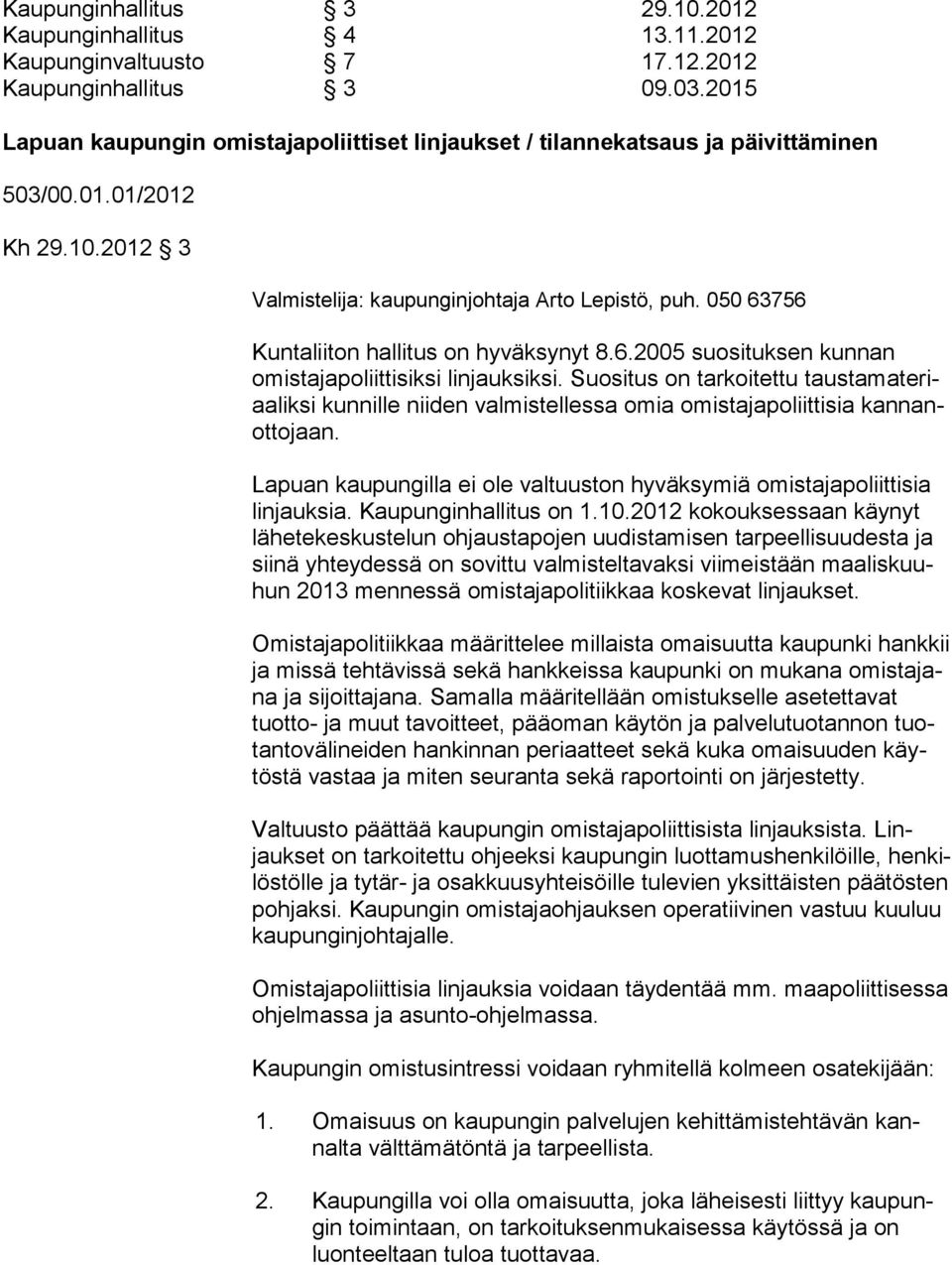 050 63756 Kuntaliiton hallitus on hyväksynyt 8.6.2005 suosituksen kunnan omistajapoliittisiksi linjauksiksi.