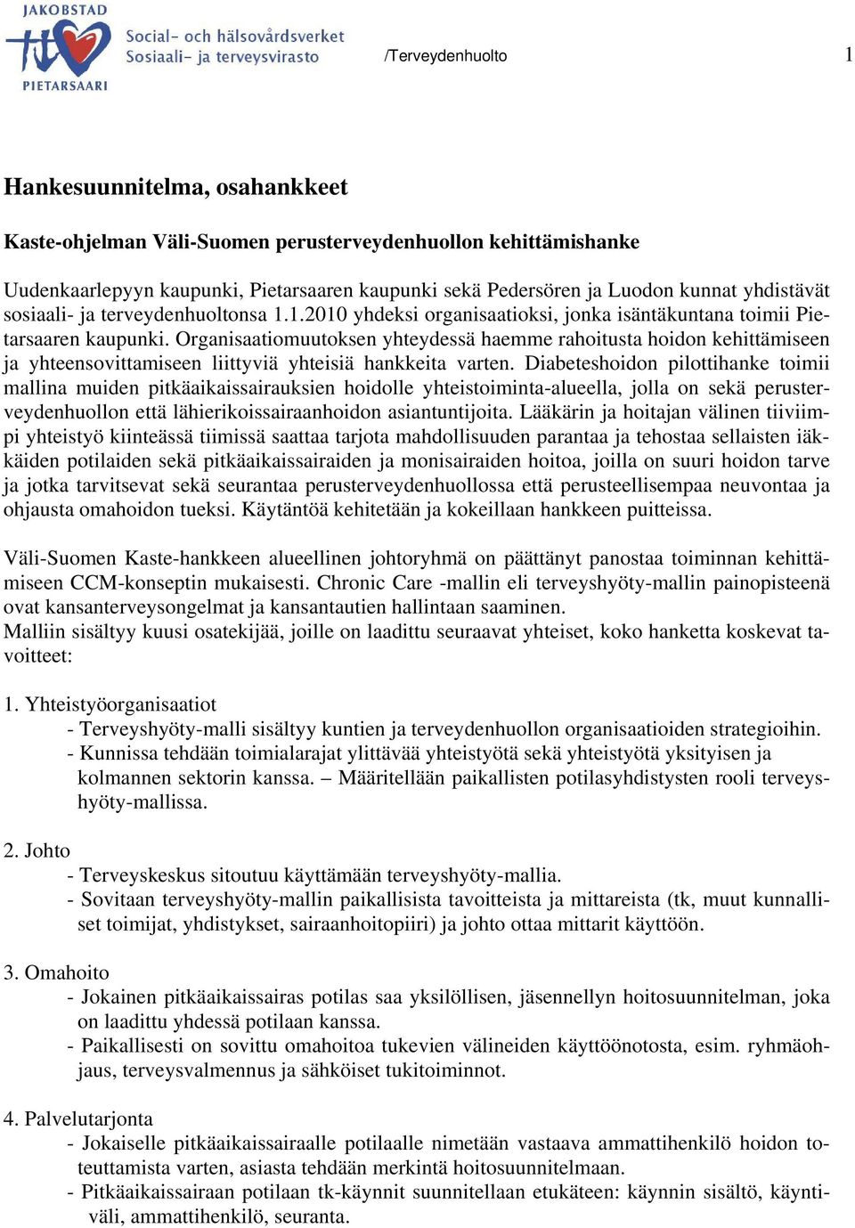 Organisaatiomuutoksen yhteydessä haemme rahoitusta hoidon kehittämiseen ja yhteensovittamiseen liittyviä yhteisiä hankkeita varten.