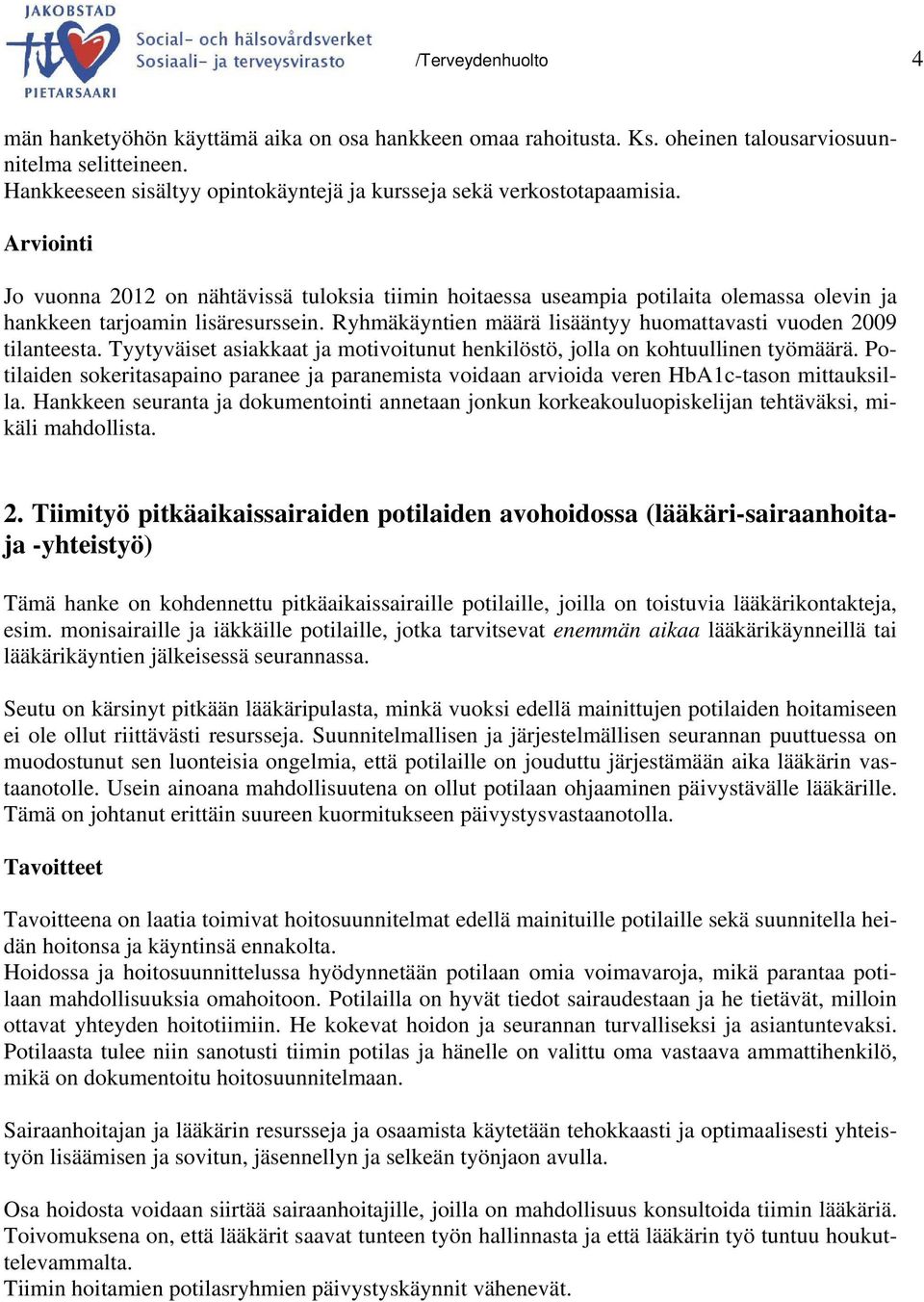 Arviointi Jo vuonna 2012 on nähtävissä tuloksia tiimin hoitaessa useampia potilaita olemassa olevin ja hankkeen tarjoamin lisäresurssein.