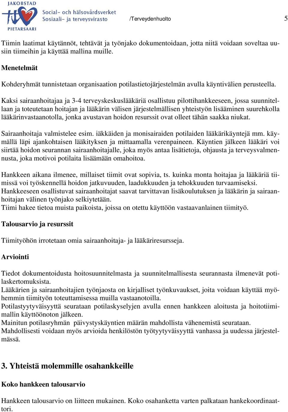 Kaksi sairaanhoitajaa ja 3-4 terveyskeskuslääkäriä osallistuu pilottihankkeeseen, jossa suunnitellaan ja toteutetaan hoitajan ja lääkärin välisen järjestelmällisen yhteistyön lisääminen suurehkolla