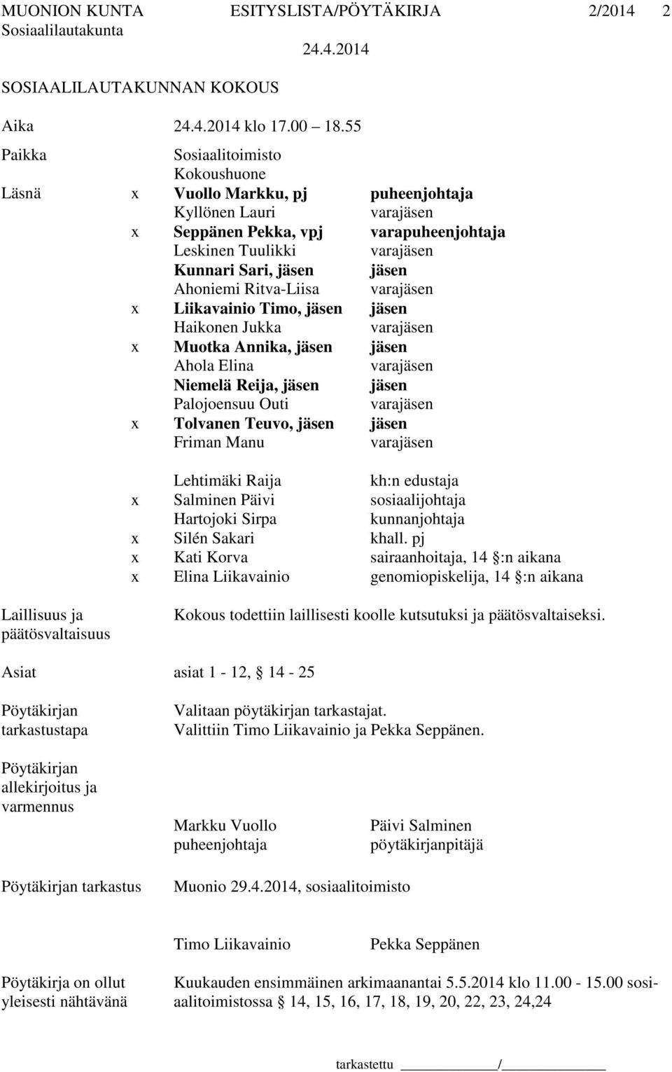 Ahoniemi Ritva-Liisa varajäsen x Liikavainio Timo, jäsen jäsen Haikonen Jukka varajäsen x Muotka Annika, jäsen jäsen Ahola Elina varajäsen Niemelä Reija, jäsen jäsen Palojoensuu Outi varajäsen x