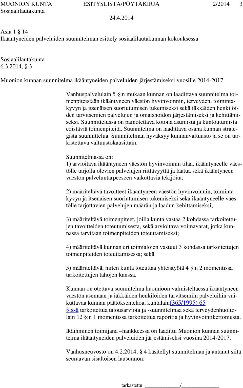 2014, 3 Muonion kunnan suunnitelma ikääntyneiden palveluiden järjestämiseksi vuosille 2014-2017 Vanhuspalvelulain 5 :n mukaan kunnan on laadittava suunnitelma toimenpiteistään ikääntyneen väestön