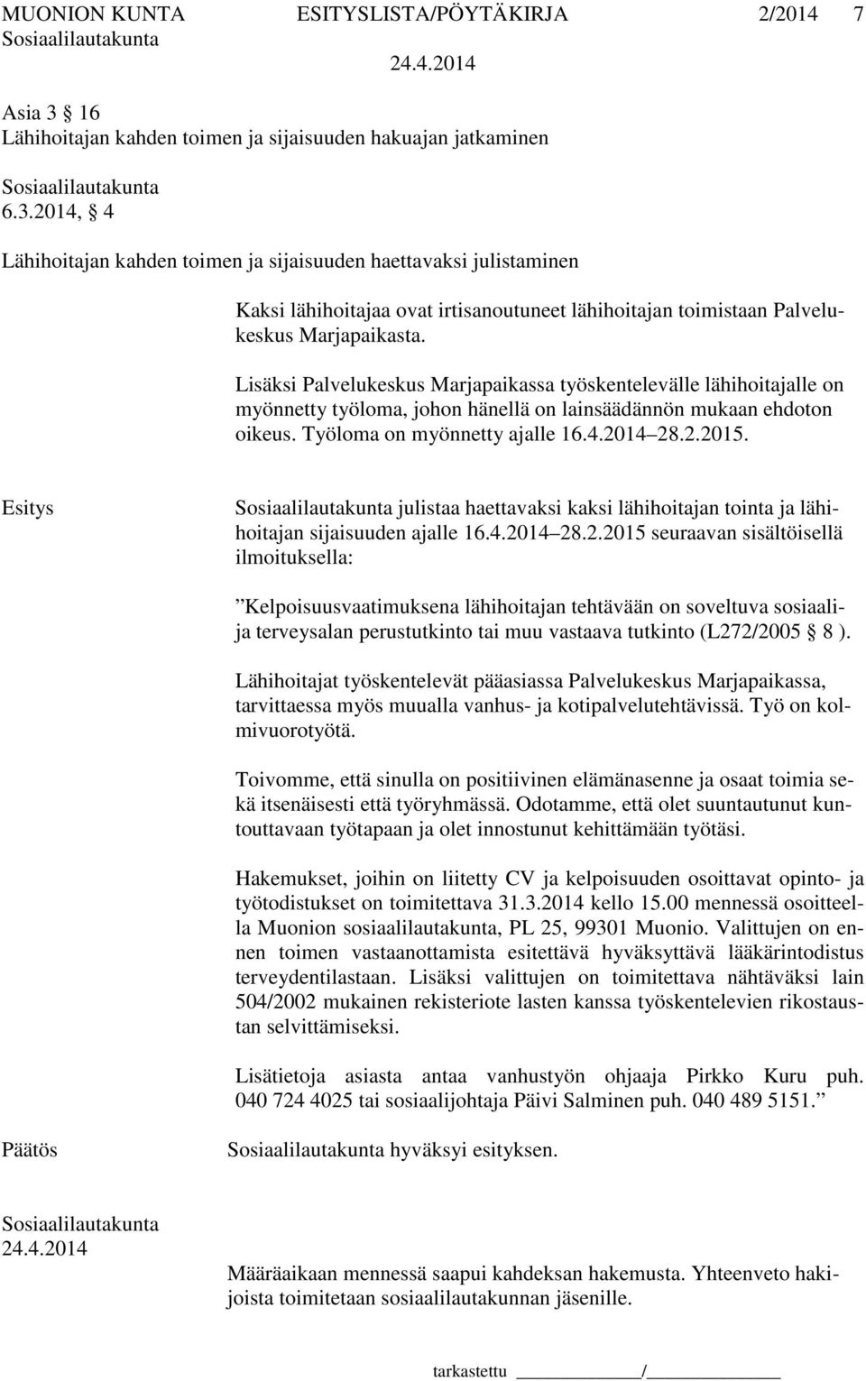 2014, 4 Lähihoitajan kahden toimen ja sijaisuuden haettavaksi julistaminen Kaksi lähihoitajaa ovat irtisanoutuneet lähihoitajan toimistaan Palvelukeskus Marjapaikasta.