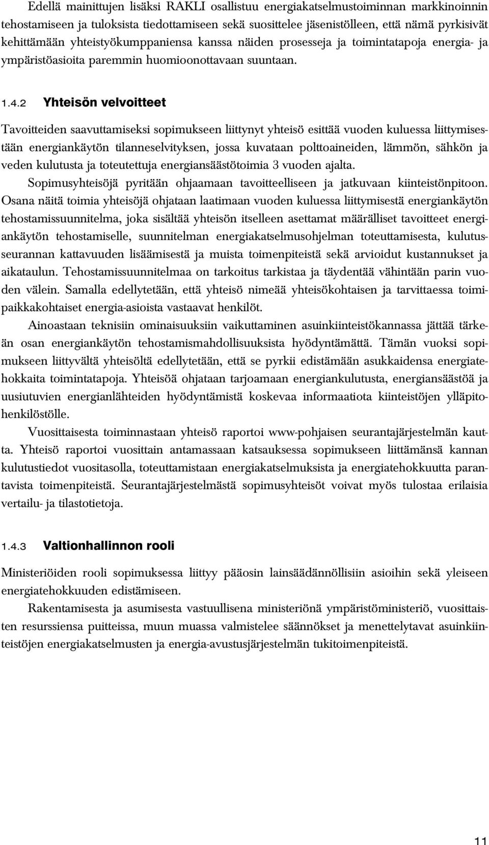 2 Yhteisön velvoitteet Tavoitteiden saavuttamiseksi sopimukseen liittynyt yhteisö esittää vuoden kuluessa liittymisestään energiankäytön tilanneselvityksen, jossa kuvataan polttoaineiden, lämmön,