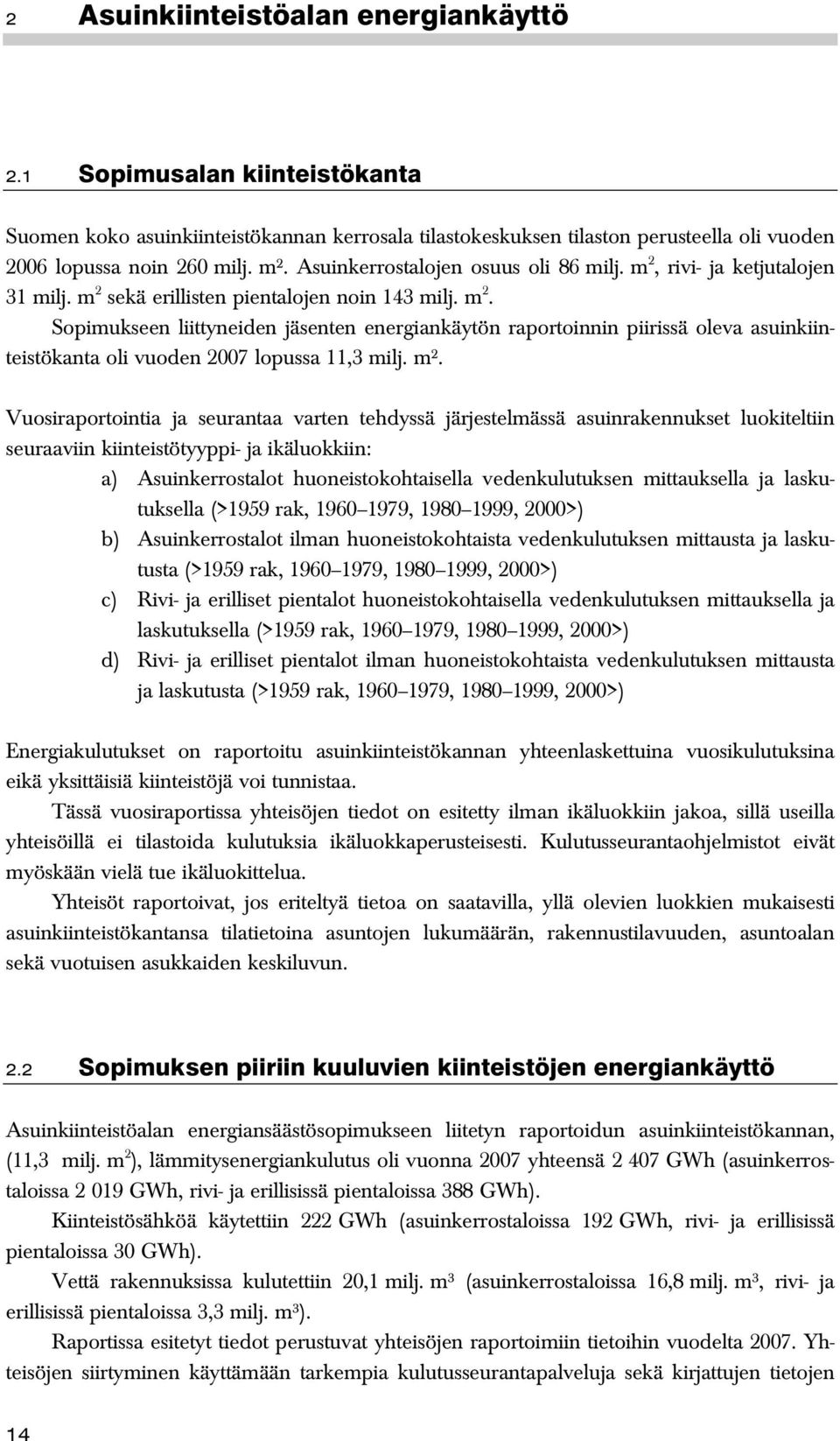 m². Vuosiraportointia ja seurantaa varten tehdyssä järjestelmässä asuinrakennukset luokiteltiin seuraaviin kiinteistötyyppi- ja ikäluokkiin: a) Asuinkerrostalot huoneistokohtaisella vedenkulutuksen