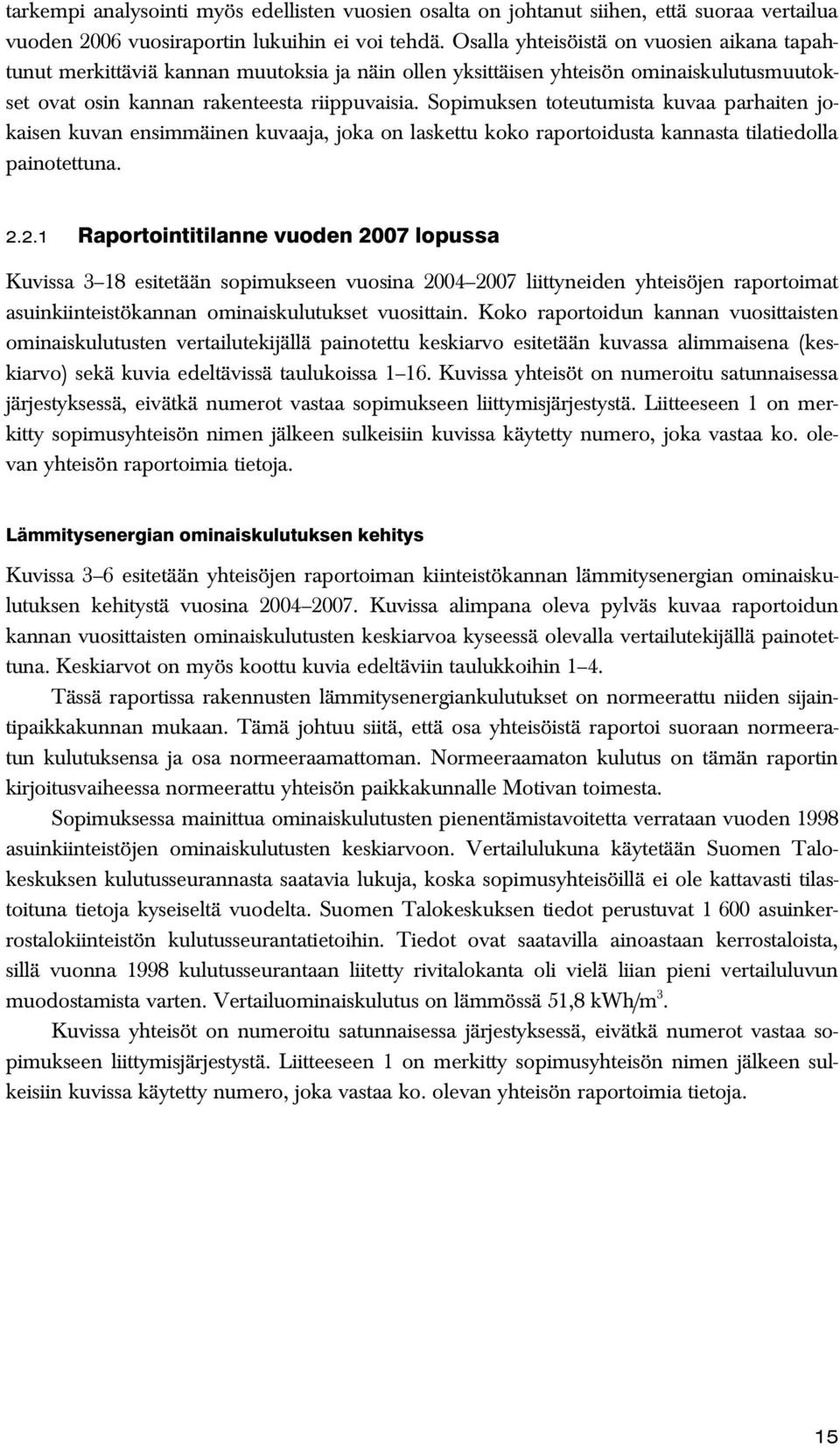 Sopimuksen toteutumista kuvaa parhaiten jokaisen kuvan ensimmäinen kuvaaja, joka on laskettu koko raportoidusta kannasta tilatiedolla painotettuna. 2.