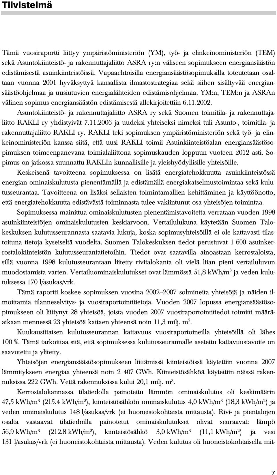 Vapaaehtoisilla energiansäästösopimuksilla toteutetaan osaltaan vuonna 2001 hyväksyttyä kansallista ilmastostrategiaa sekä siihen sisältyvää energiansäästöohjelmaa ja uusiutuvien energialähteiden