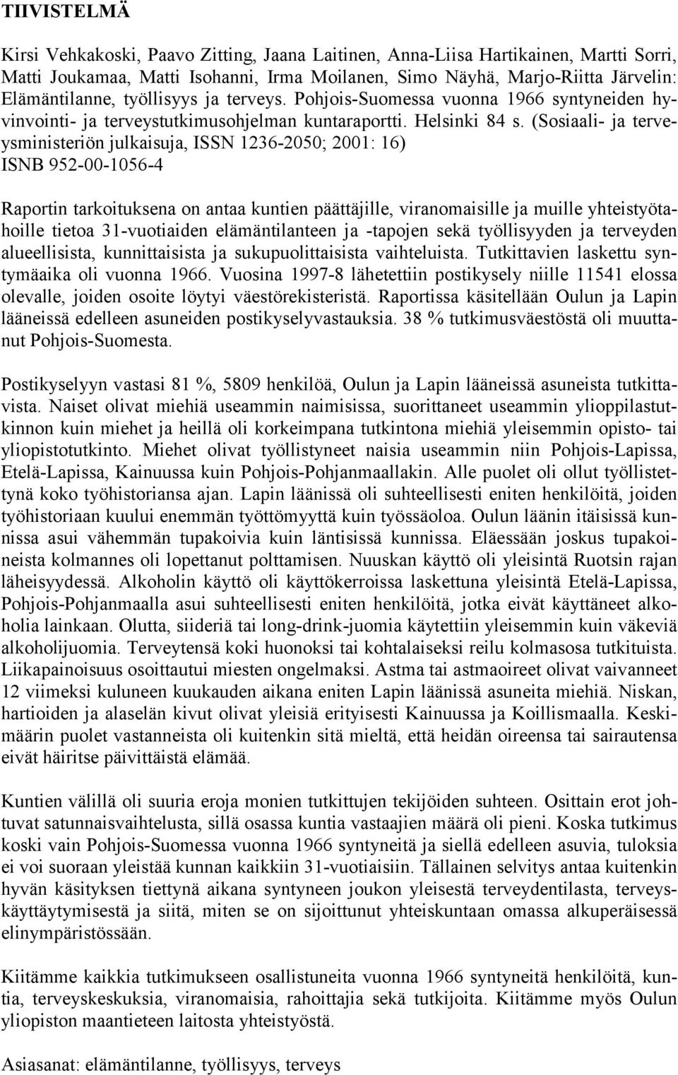 (Sosiaali- ja terveysministeriön julkaisuja, ISSN 1236-2050; 2001: 16) ISNB 952-00-1056-4 Raportin tarkoituksena on antaa kuntien päättäjille, viranomaisille ja muille yhteistyötahoille tietoa