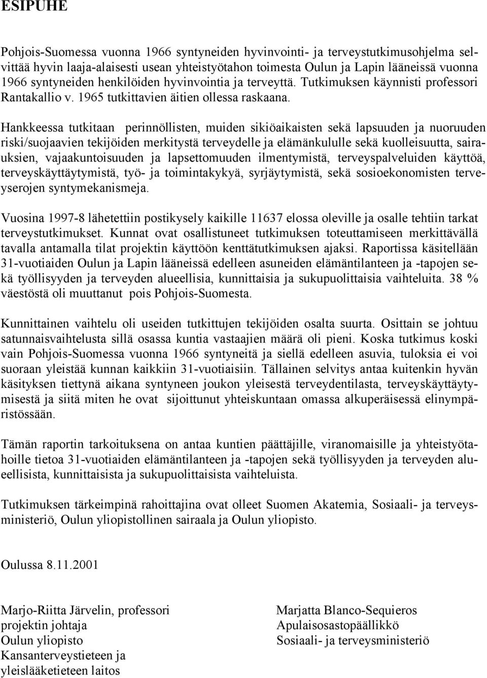 Hankkeessa tutkitaan perinnöllisten, muiden sikiöaikaisten sekä lapsuuden ja nuoruuden riski/suojaavien tekijöiden merkitystä terveydelle ja elämänkululle sekä kuolleisuutta, sairauksien,