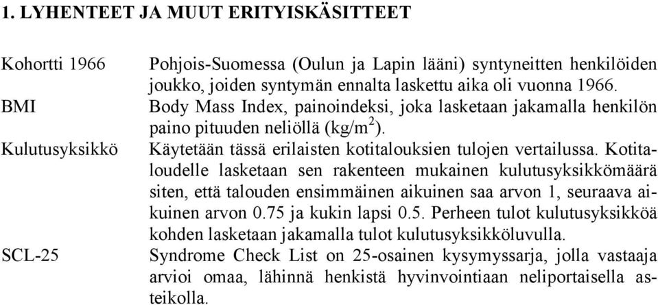 Kotitaloudelle lasketaan sen rakenteen mukainen kulutusyksikkömäärä siten, että talouden ensimmäinen aikuinen saa arvon 1, seuraava aikuinen arvon 0.75 