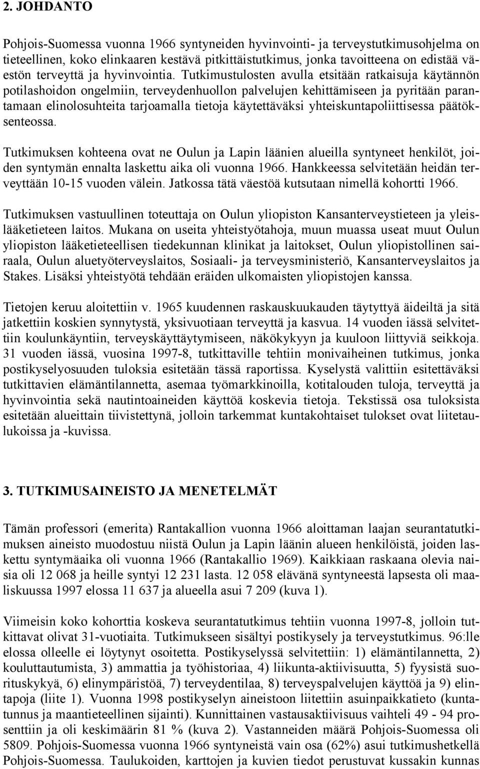 Tutkimustulosten avulla etsitään ratkaisuja käytännön potilashoidon ongelmiin, terveydenhuollon palvelujen kehittämiseen ja pyritään parantamaan elinolosuhteita tarjoamalla tietoja käytettäväksi