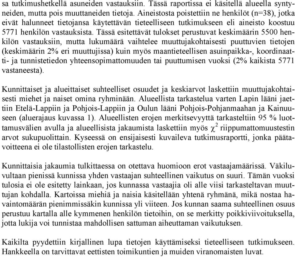 Tässä esitettävät tulokset perustuvat keskimäärin 5500 henkilön vastauksiin, mutta lukumäärä vaihtelee muuttujakohtaisesti puuttuvien tietojen (keskimäärin 2% eri muuttujissa) kuin myös