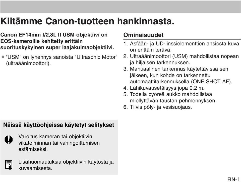 Ultraäänimoottori (USM) mahdollistaa nopean ja hiljaisen tarkennuksen. 3. Manuaalinen tarkennus käytettävissä sen jälkeen, kun kohde on tarkennettu automaattitarkennuksella (ONE SHOT AF). 4.