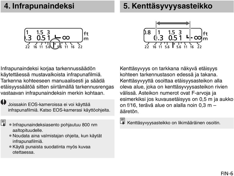 Katso EOS-kamerasi käyttöohjeita. Infrapunaindeksiasento pohjautuu 800 nm aaltopituudelle. Noudata aina valmistajan ohjeita, kun käytät infrapunafilmiä.