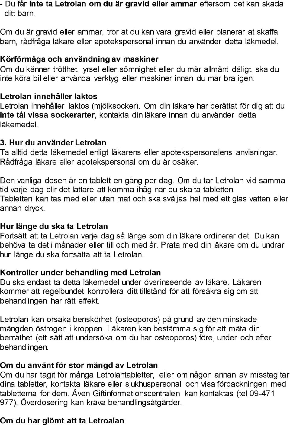 Körförmåga och användning av maskiner Om du känner trötthet, yrsel eller sömnighet eller du mår allmänt dåligt, ska du inte köra bil eller använda verktyg eller maskiner innan du mår bra igen.