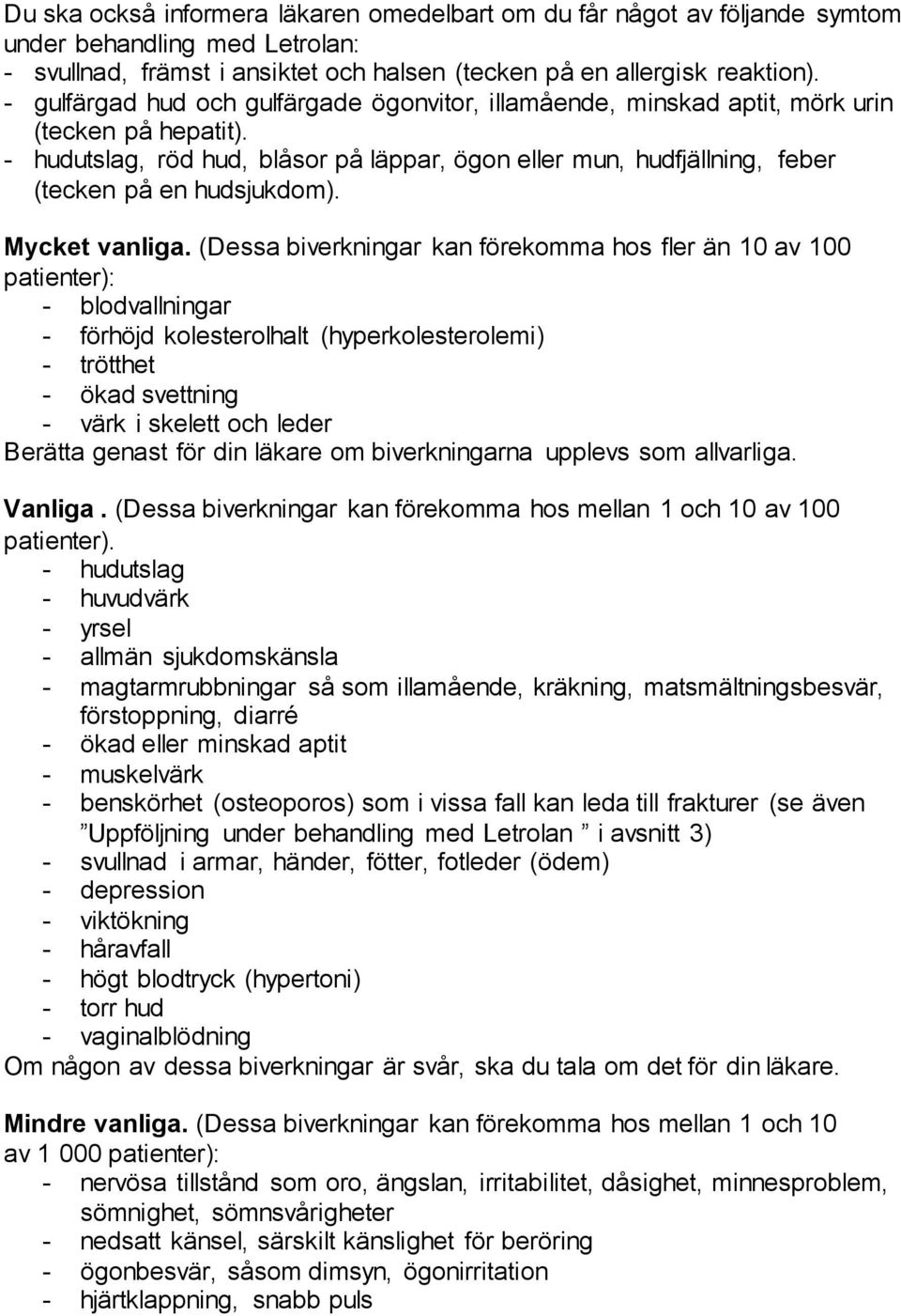 - hudutslag, röd hud, blåsor på läppar, ögon eller mun, hudfjällning, feber (tecken på en hudsjukdom). Mycket vanliga.