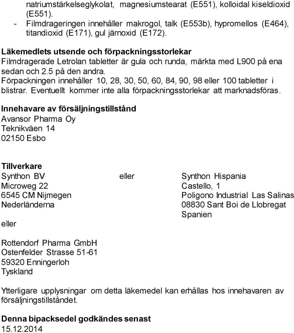 Förpackningen innehåller 10, 28, 30, 50, 60, 84, 90, 98 eller 100 tabletter i blistrar. Eventuellt kommer inte alla förpackningsstorlekar att marknadsföras.