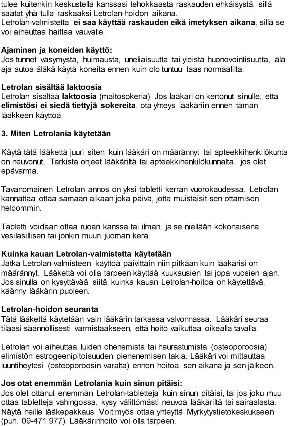 Ajaminen ja koneiden käyttö: Jos tunnet väsymystä, huimausta, uneliaisuutta tai yleistä huonovointisuutta, älä aja autoa äläkä käytä koneita ennen kuin olo tuntuu taas normaalilta.