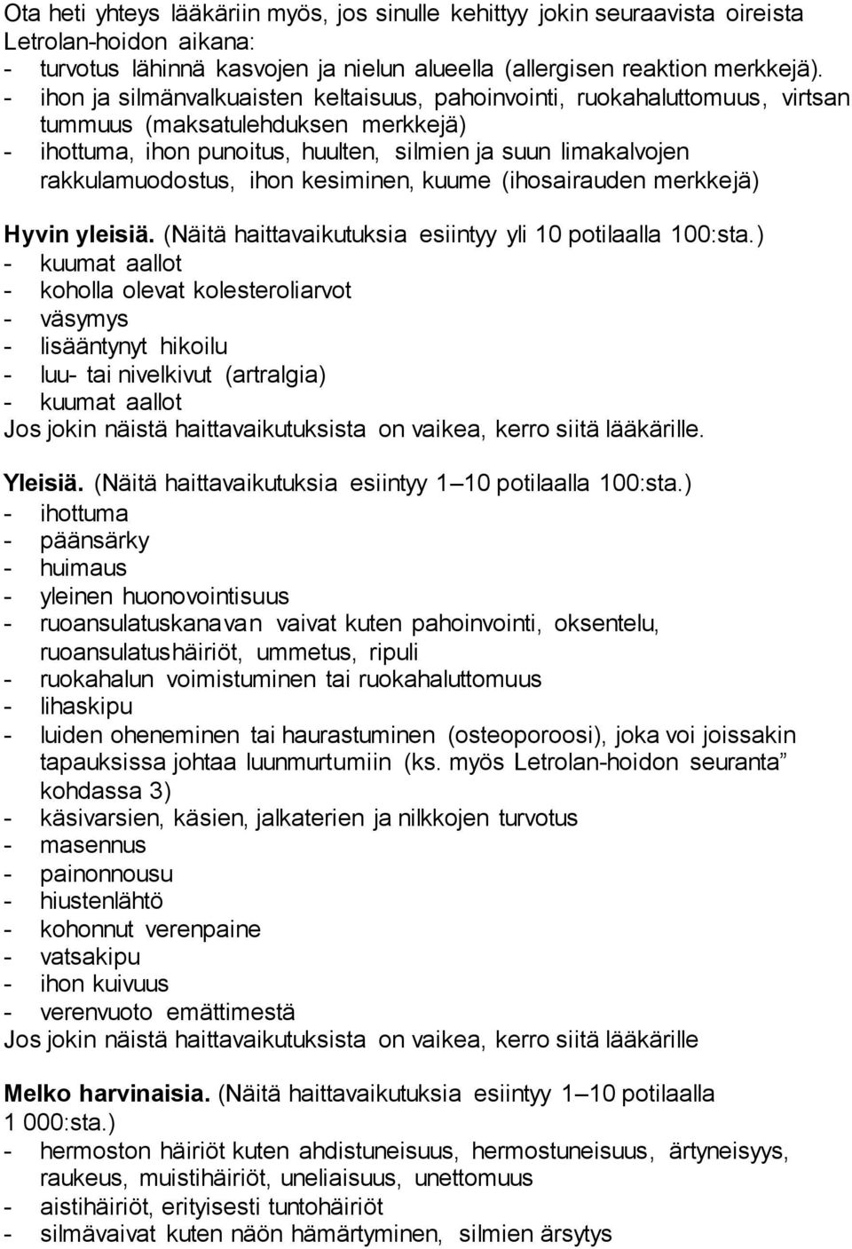 ihon kesiminen, kuume (ihosairauden merkkejä) Hyvin yleisiä. (Näitä haittavaikutuksia esiintyy yli 10 potilaalla 100:sta.