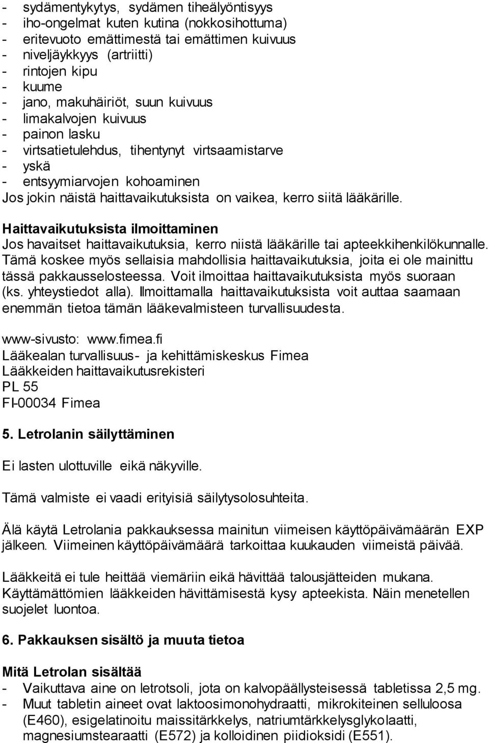 kerro siitä lääkärille. Haittavaikutuksista ilmoittaminen Jos havaitset haittavaikutuksia, kerro niistä lääkärille tai apteekkihenkilökunnalle.