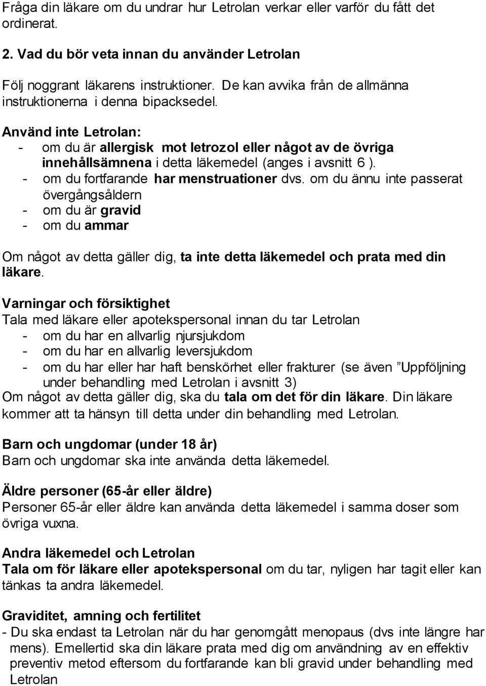 Använd inte Letrolan: - om du är allergisk mot letrozol eller något av de övriga innehållsämnena i detta läkemedel (anges i avsnitt 6 ). - om du fortfarande har menstruationer dvs.