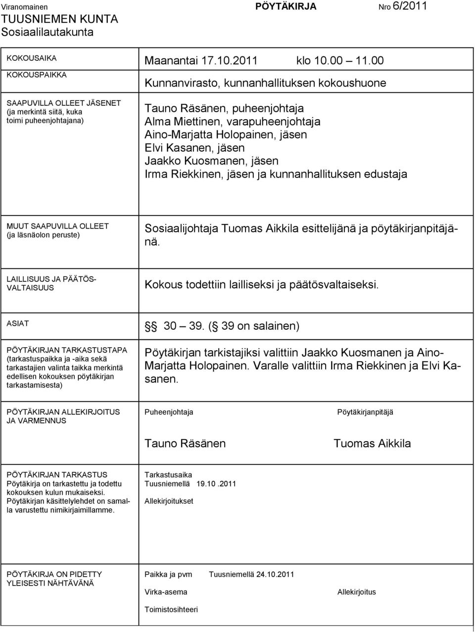 Aino-Marjatta Holopainen, jäsen Elvi Kasanen, jäsen Jaakko Kuosmanen, jäsen Irma Riekkinen, jäsen ja kunnanhallituksen edustaja MUUT SAAPUVILLA OLLEET (ja läsnäolon peruste) Sosiaalijohtaja Tuomas