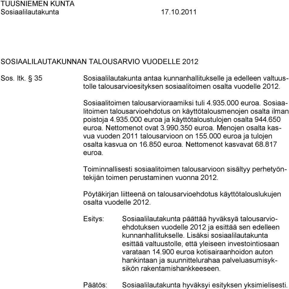 Nettomenot ovat 3.990.350 euroa. Menojen osalta kasvua vuoden 2011 talousarvioon on 155.000 euroa ja tulojen osalta kasvua on 16.850 euroa. Nettomenot kasvavat 68.817 euroa.