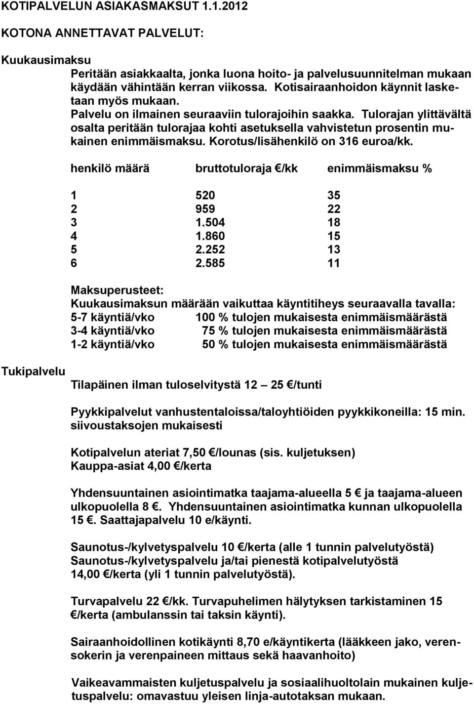 Tulorajan ylittävältä osalta peritään tulorajaa kohti asetuksella vahvistetun prosentin mukainen enimmäismaksu. Korotus/lisähenkilö on 316 euroa/kk.