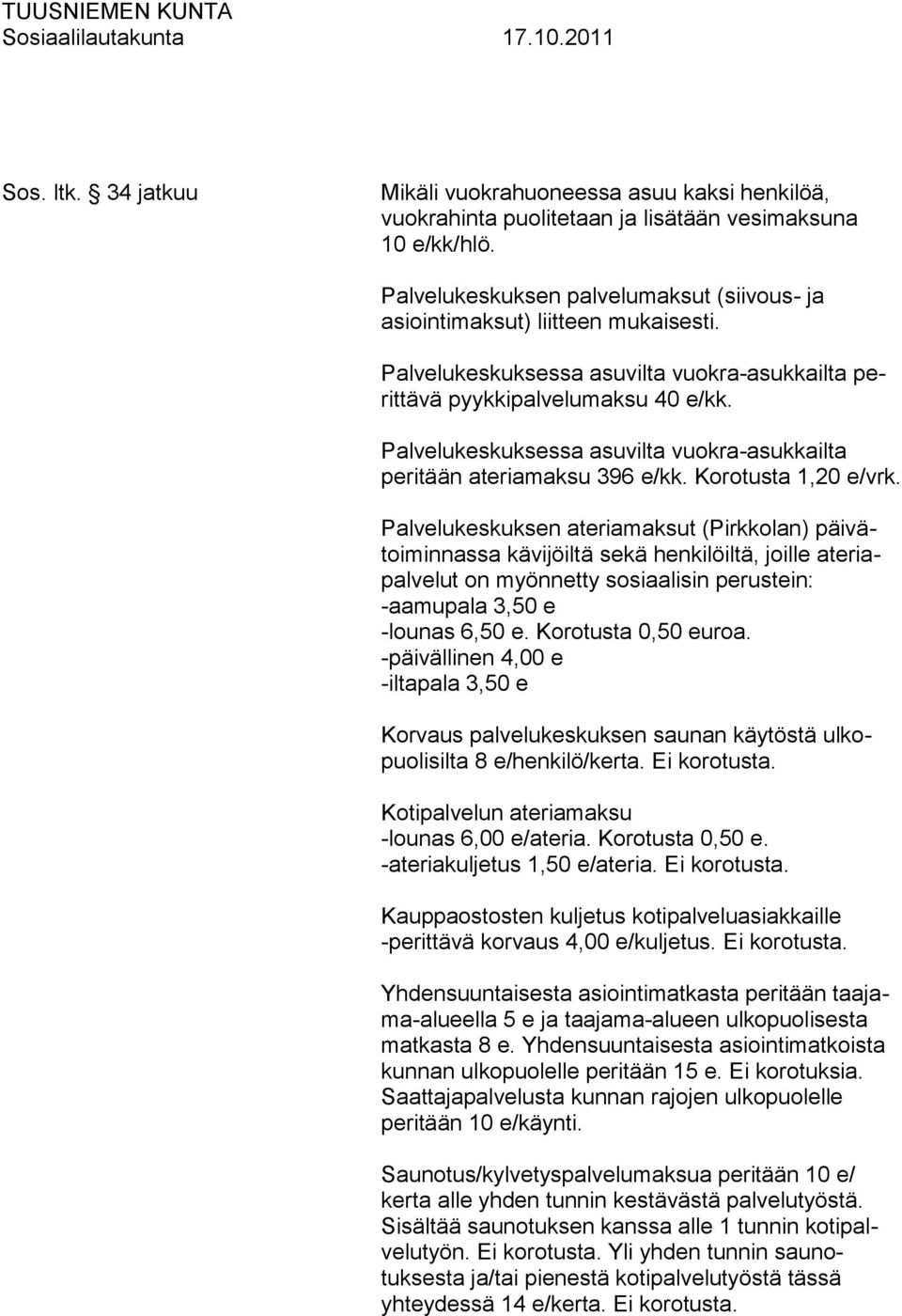 Palvelukeskuksessa asuvilta vuokra-asukkailta peritään ateriamaksu 396 e/kk. Korotusta 1,20 e/vrk.