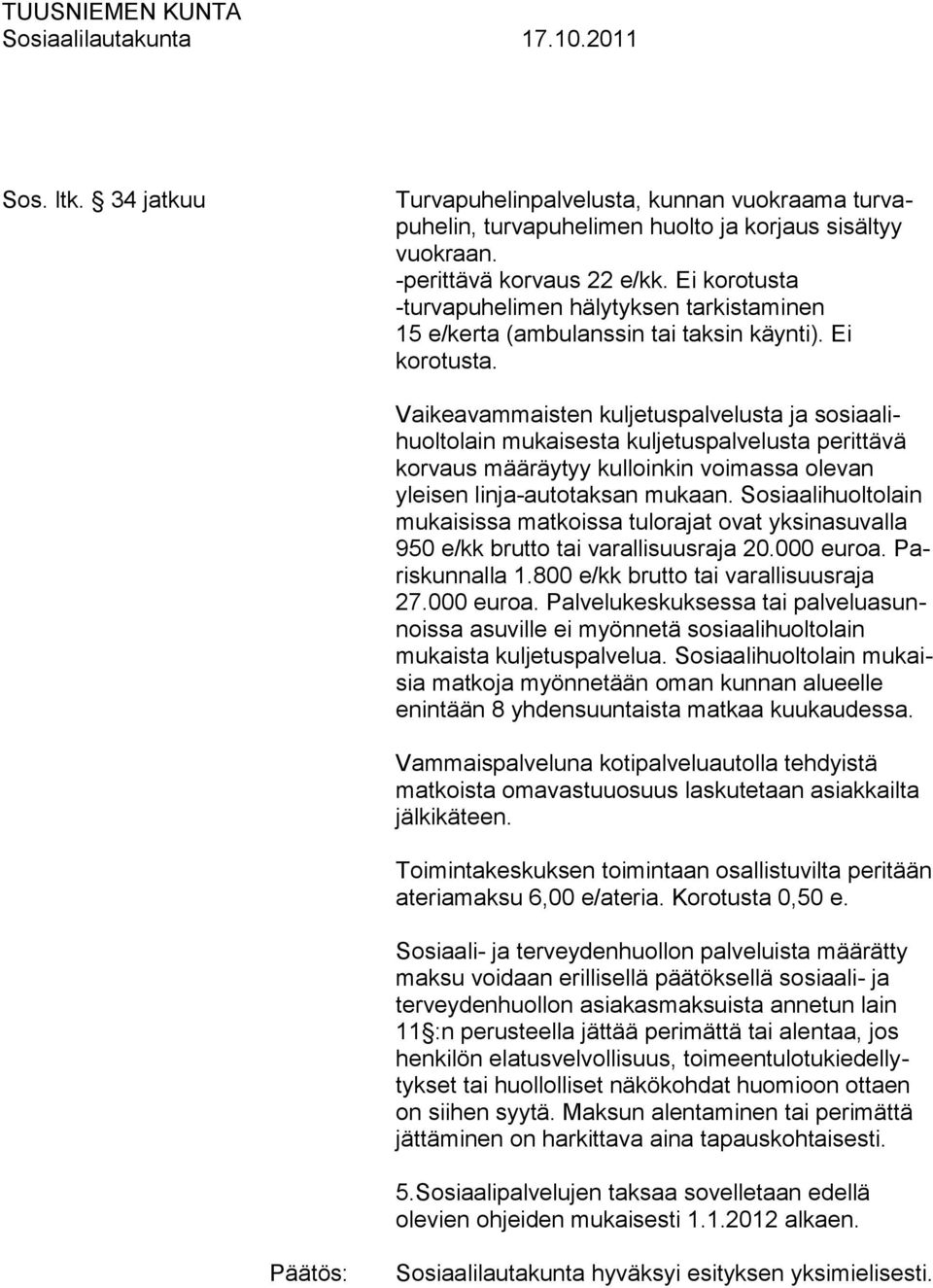 Vaikeavammaisten kuljetuspalvelusta ja sosiaalihuoltolain mukaisesta kuljetuspalvelusta perittävä korvaus määräytyy kulloinkin voimassa olevan yleisen linja-autotaksan mukaan.