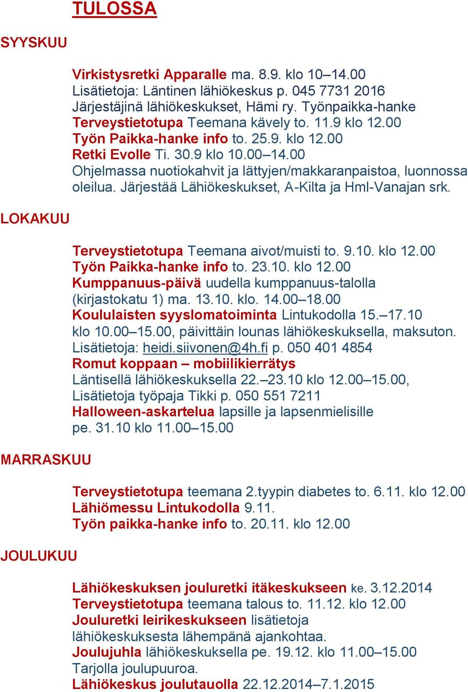 00 Ohjelmassa nuotiokahvit ja lättyjen/makkaranpaistoa, luonnossa oleilua. Järjestää Lähiökeskukset, A-Kilta ja Hml-Vanajan srk. Terveystietotupa Teemana aivot/muisti to. 9.10. klo 12.