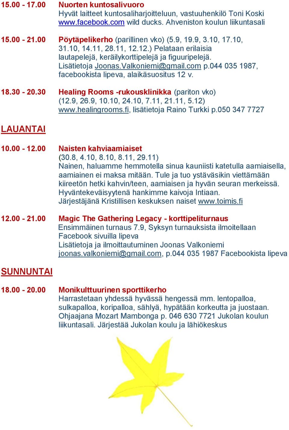 com p.044 035 1987, facebookista lipeva, alaikäsuositus 12 v. 18.30-20.30 Healing Rooms -rukousklinikka (pariton vko) (12.9, 26.9, 10.10, 24.10, 7.11, 21.11, 5.12) www.healingrooms.