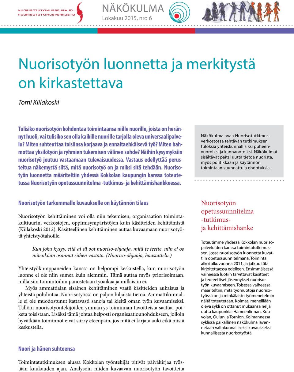 vai tulisiko sen olla kaikille nuorille tarjolla oleva universaalipalvelu? Miten suhteuttaa toisiinsa korjaava ja ennaltaehkäisevä työ? Miten hahmottaa yksilötyön ja ryhmien tukemisen välinen suhde?