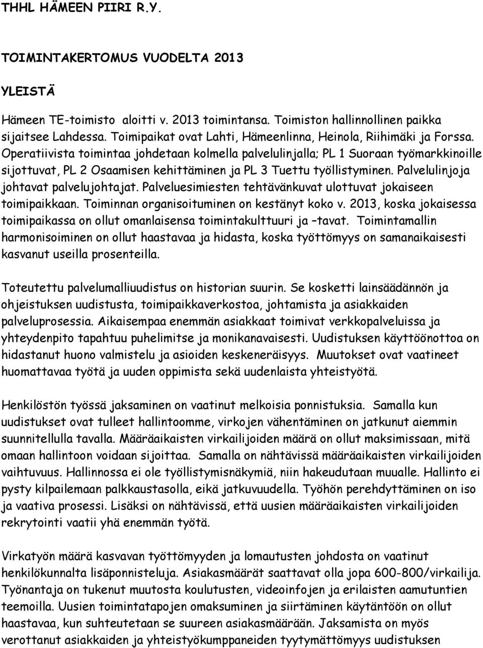 Operatiivista toimintaa johdetaan kolmella palvelulinjalla; PL 1 Suoraan työmarkkinoille sijottuvat, PL 2 Osaamisen kehittäminen ja PL 3 Tuettu työllistyminen. Palvelulinjoja johtavat palvelujohtajat.