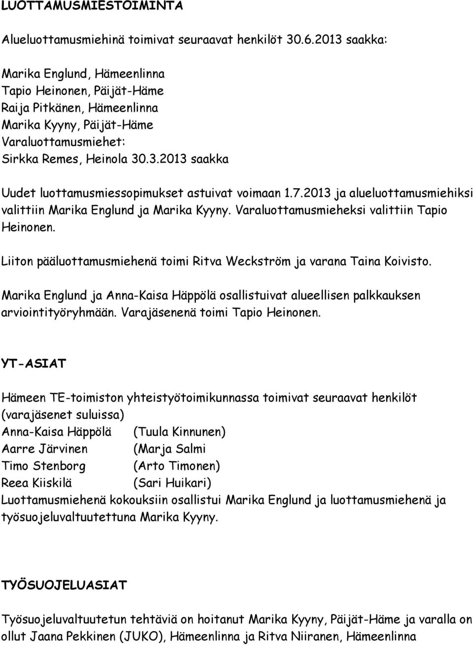 7.2013 ja alueluottamusmiehiksi valittiin Marika Englund ja Marika Kyyny. Varaluottamusmieheksi valittiin Tapio Heinonen. Liiton pääluottamusmiehenä toimi Ritva Weckström ja varana Taina Koivisto.