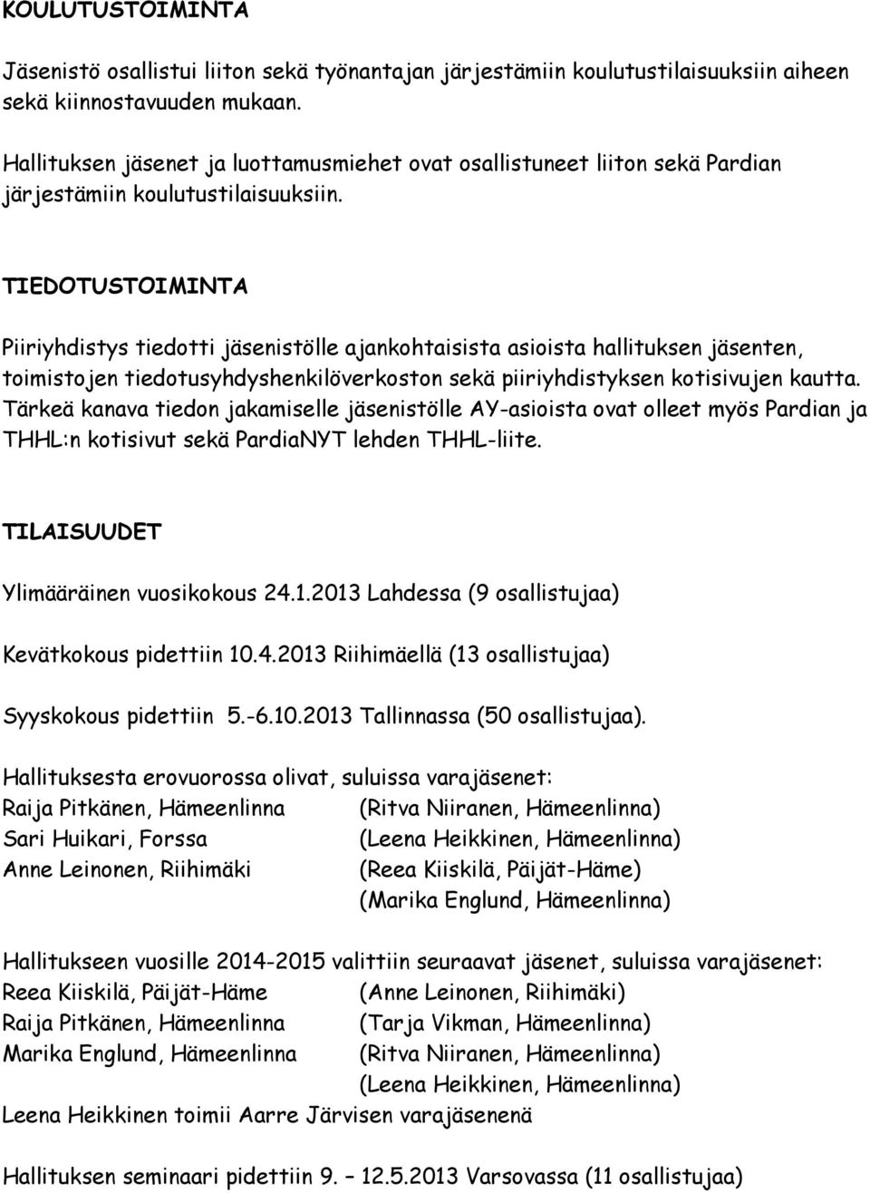 TIEDOTUSTOIMINTA Piiriyhdistys tiedotti jäsenistölle ajankohtaisista asioista hallituksen jäsenten, toimistojen tiedotusyhdyshenkilöverkoston sekä piiriyhdistyksen kotisivujen kautta.