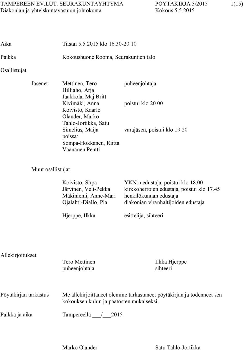 00 Koivisto, Kaarlo Olander, Marko Tahlo-Jortikka, Satu Simelius, Maija varajäsen, poistui klo 19.
