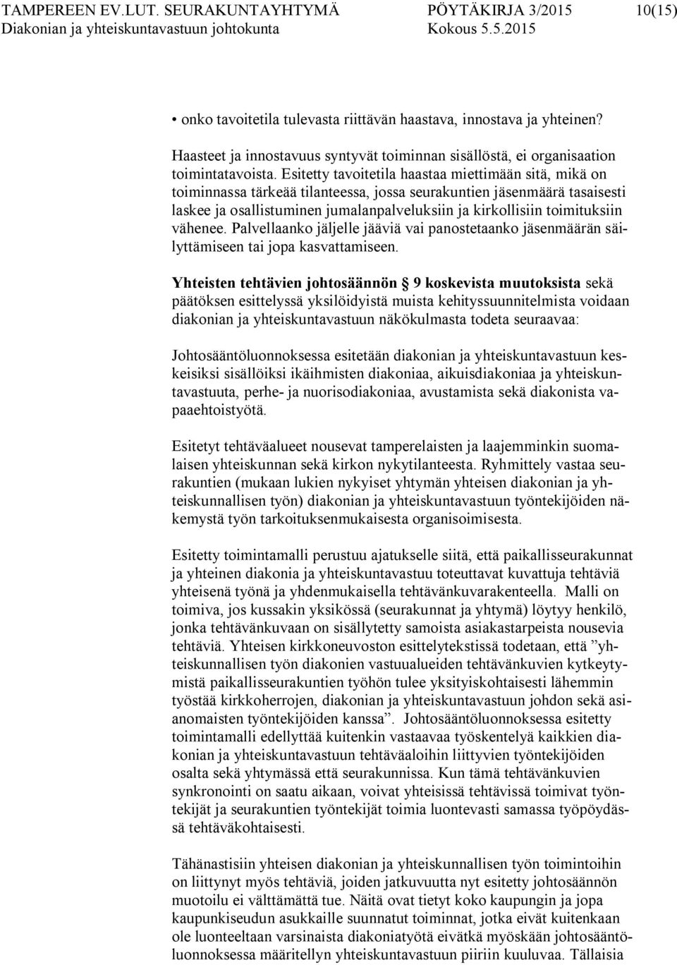 Esitetty tavoitetila haastaa miettimään sitä, mikä on toiminnassa tärkeää tilanteessa, jossa seurakuntien jäsenmäärä tasaisesti laskee ja osallistuminen jumalanpalveluksiin ja kirkollisiin