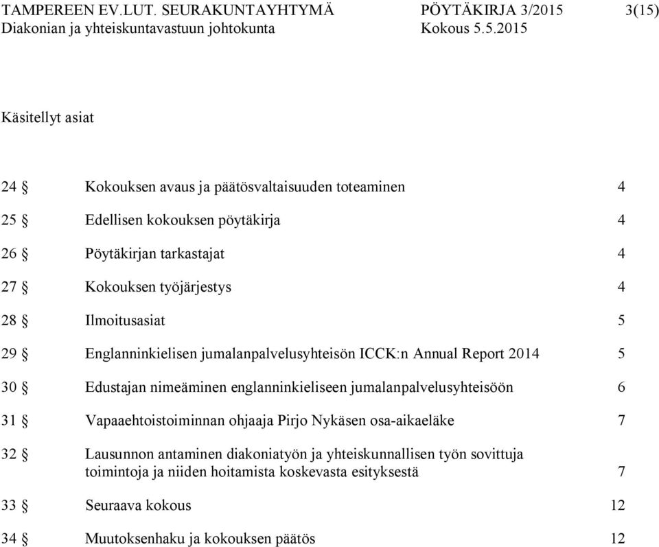 Pöytäkirjan tarkastajat 4 27 Kokouksen työjärjestys 4 28 Ilmoitusasiat 5 29 Englanninkielisen jumalanpalvelusyhteisön ICCK:n Annual Report 2014 5 30 Edustajan