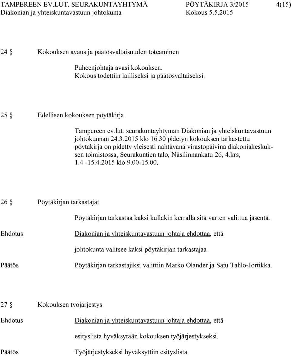 30 pidetyn kokouksen tarkastettu pöytäkirja on pidetty yleisesti nähtävänä virastopäivinä diakoniakeskuksen toimistossa, Seurakuntien talo, Näsilinnankatu 26, 4.krs, 1.4.-15.4.2015 klo 9.00-