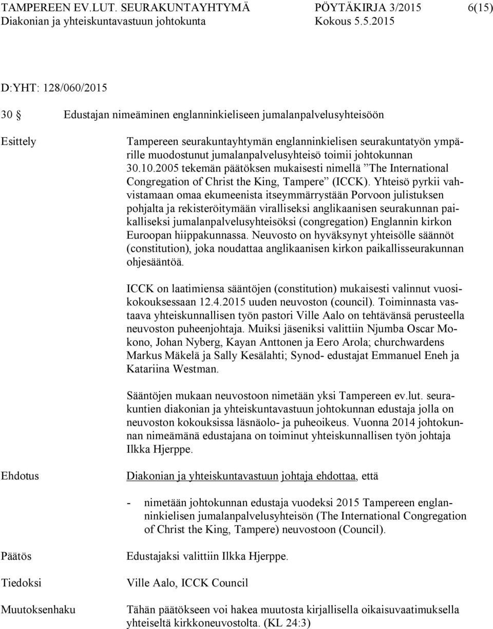 ympärille muodostunut jumalanpalvelusyhteisö toimii johtokunnan 30.10.2005 tekemän päätöksen mukaisesti nimellä The International Congregation of Christ the King, Tampere (ICCK).