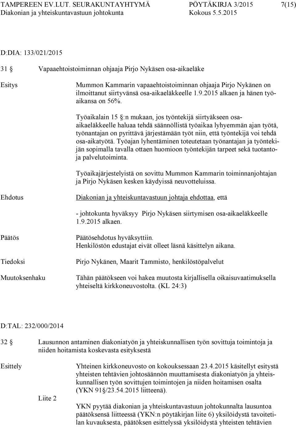 ilmoittanut siirtyvänsä osa-aikaeläkkeelle 1.9.2015 alkaen ja hänen työaikansa on 56%.