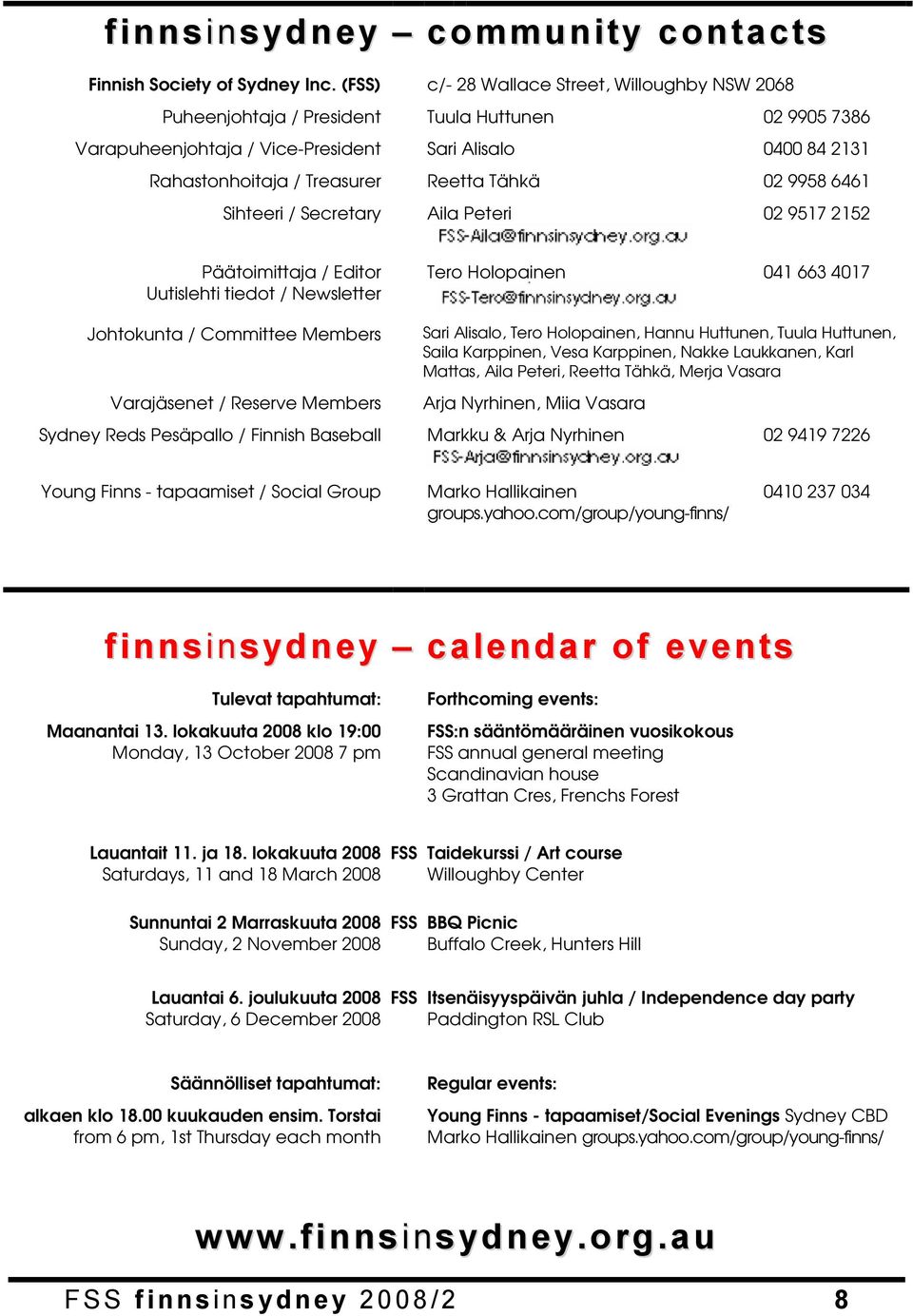 Tähkä 02 9958 6461 Sihteeri / Secretary Aila Peteri 02 9517 2152 Päätoimittaja / Editor Uutislehti tiedot / Newsletter Tero Holopainen 041 663 4017 Johtokunta / Committee Members Varajäsenet /