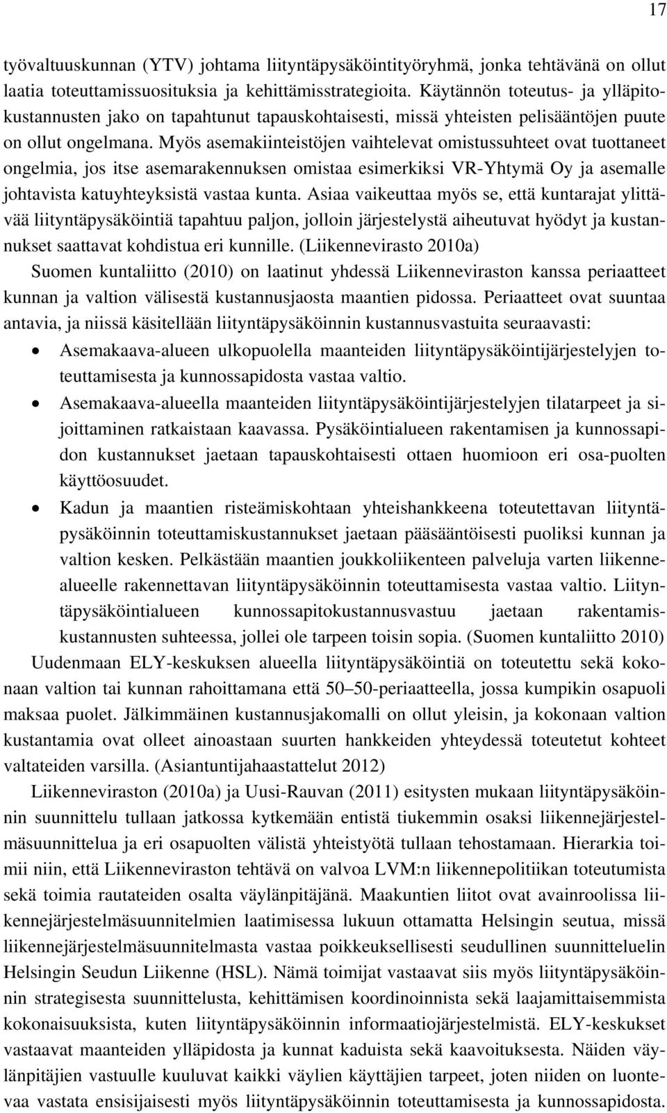 Myös asemakiinteistöjen vaihtelevat omistussuhteet ovat tuottaneet ongelmia, jos itse asemarakennuksen omistaa esimerkiksi VR-Yhtymä Oy ja asemalle johtavista katuyhteyksistä vastaa kunta.